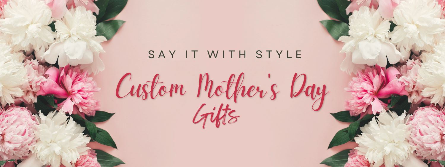 Say it with Style: Custom Mother’s Day Gifts
